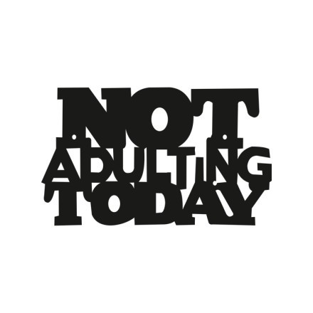 Not Adulting Today