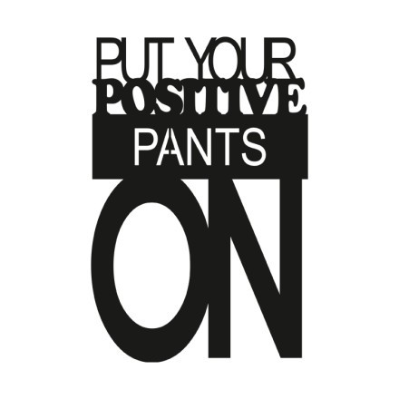 Put Your Positive Pants On