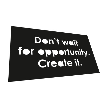 Don't Wait For Opportunity