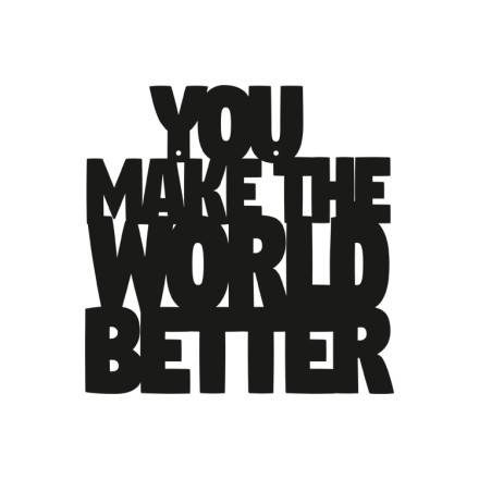 You Make The World Better