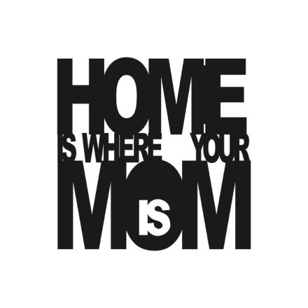 Home Is Where Your Mom Is