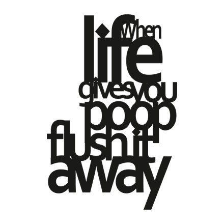 When Life Gives You Poop Flush It Away