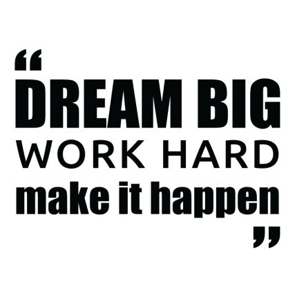 Dream big, work hard