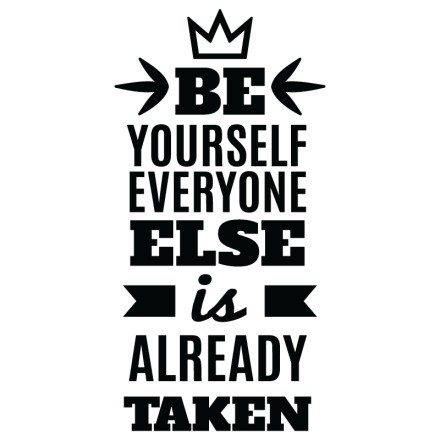 Be yourself, everyone else...
