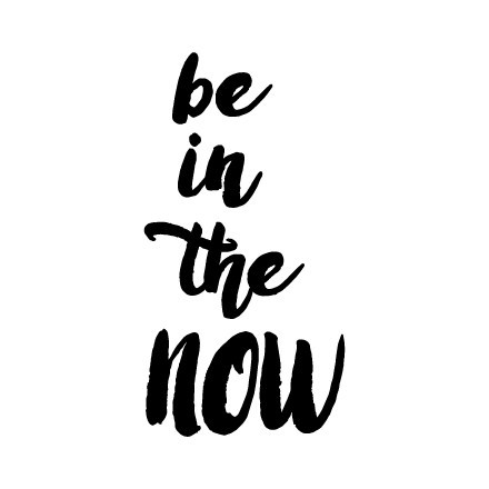 Be in the now