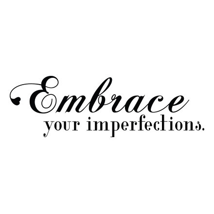 Embrace your imperfections