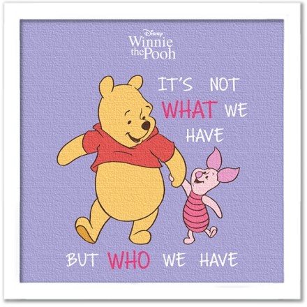 It is not what we have, Winnie the Pooh