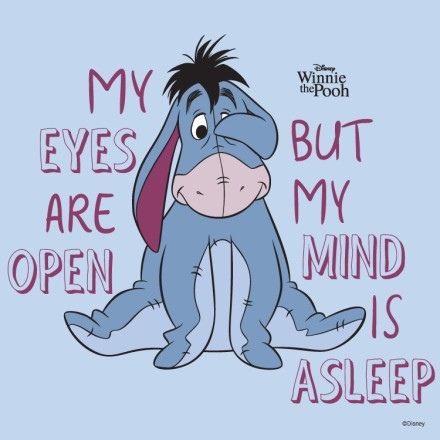 My eys are open but my mind is asleeps, Winnie the Pooh