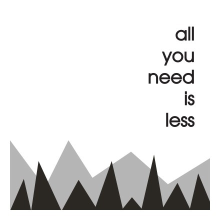 All you need is less