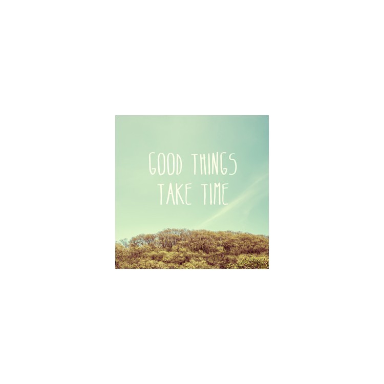  Good Things Take Time