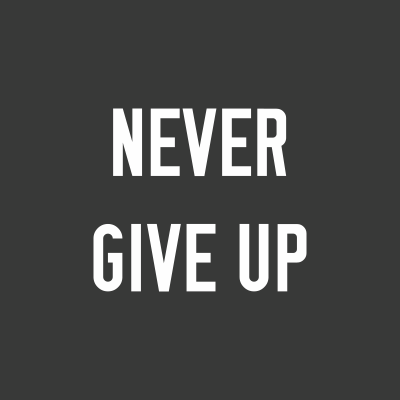 Never give up